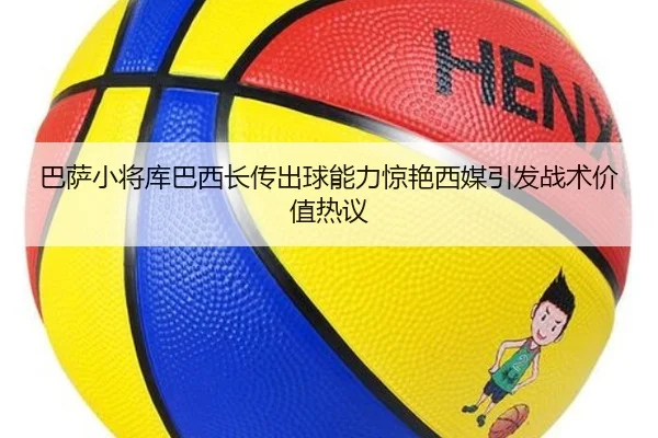巴萨小将库巴西长传出球能力惊艳西媒引发战术价值热议 - leyu
