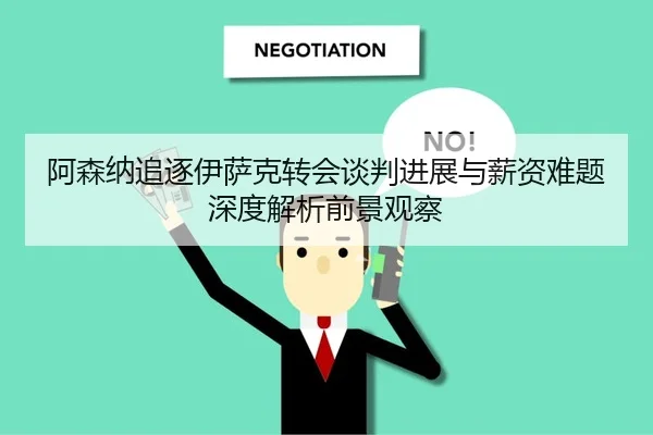 阿森纳追逐伊萨克转会谈判进展与薪资难题深度解析前景观察 - leyu